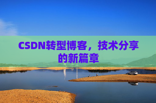 CSDN转型博客，技术分享的新篇章